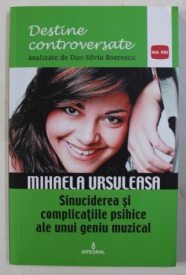 MIHAELA URSULEASA - SINUCIDEREA SI COMPLICATIILE PSIHICE ALE UNUI GENIU MUZICAL de DAN - SILVIU BOERESCU , 2017 foto