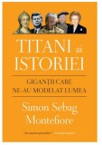 Titani ai istoriei | Simon Sebag Montefiore