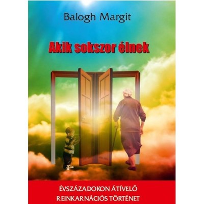 Akik sokszor &amp;eacute;lnek - &amp;Eacute;vsz&amp;aacute;zadokon &amp;aacute;t&amp;iacute;velő reinkarn&amp;aacute;ci&amp;oacute;s t&amp;ouml;rt&amp;eacute;net - Balogh Margit foto