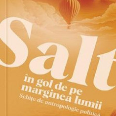 Salt in gol de pe marginea lumii. Schite de antropologie politica - Catalin Avramescu