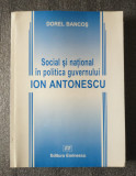 Dorel Bancoş - Social şi naţional &icirc;n politica guvernului Ion Antonescu