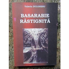 BASARABIE RASTIGNITA , 7 de VALERIU DULGHERU , 2011 , DEDICATIE *