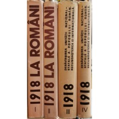 1918 la romani (Marturii si Documentele Unirii), vol. 1 &ndash; 4 &ndash; Colectiv de autori