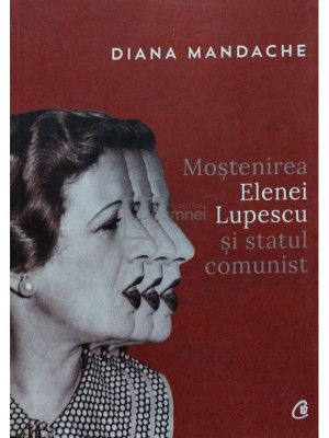 Diana Mandache - Mostenirea Elenei Lupescu si statul comunist (editia 2017) foto