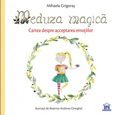 Meduza magică: Carte despre acceptarea emoțiilor - Hardcover - Mihaela Grigoraș - Didactica Publishing House