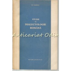Studii De Dialectologie Romana - B. Cazacu - Tiraj: 4000 Exemplare