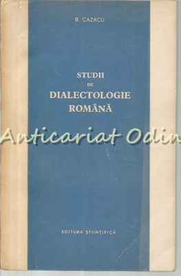 Studii De Dialectologie Romana - B. Cazacu - Tiraj: 4000 Exemplare foto