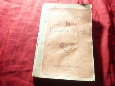 Anatole France - In floarea Vietii - Ed. Cugetarea 1930 ,trad. Delafras , 286p foto