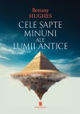 Cele sapte minuni ale lumii antice - Bettany Hughes