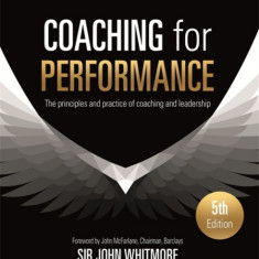 Coaching for Performance Fifth Edition: The Principles and Practice of Coaching and Leadership Updated 25th Anniversary Edition