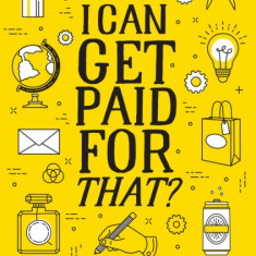 I Can Get Paid for That?: 99 Creative Careers to Live a Life Less Ordinary