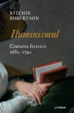 Iluminismul. Cautarea fericirii 1680-1790 - Ritchie Robertson - Editura Litera