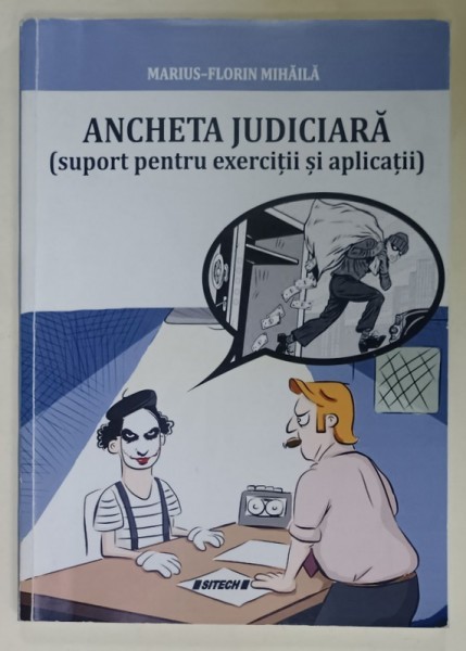 ANCHETA JUDICIARA ( SUPORT PENTRU EXERCITII SI APLICATII ) de MARIUS - FLORIN MIHAILA , 2018