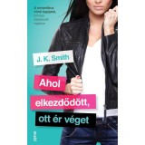 Ahol elkezdőd&ouml;tt, ott &eacute;r v&eacute;get - J.K. Smith