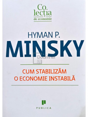 Hyman P. Minsky - Cum stabilizam o economie instabila (editia 2011) foto