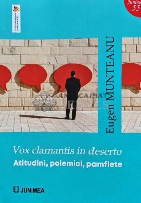 Vox clamantis in deserto: Atitudini, polemici, pamflete - 2024 - Eugen Munteanu (AP121) foto