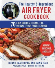 The Healthy 5-Ingredient Air Fryer Cookbook: 70 Easy Recipes to Bake, Fry, or Roast Your Favorite Foods foto