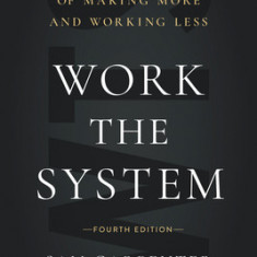 Work the System (Fourth Edition): The Simple Mechanics of Making More and Working Less