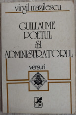 VIRGIL MAZILESCU - GUILLAUME POETUL SI ADMINISTRATORUL (VERSURI, princeps 1983) foto