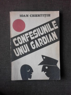 Confesiunile unui gardian - Ioan Chertitie foto