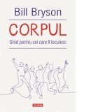 Corpul. Ghid pentru cei care il locuiesc - Andreea Rosemarie Lutic, Bill Bryson