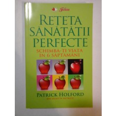 RETETA SANATATII PERFECTE - PATRICK HOLFORD