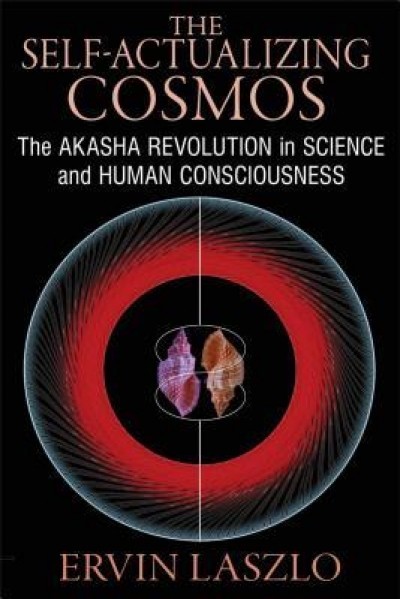 The Self-Actualizing Cosmos: The Akasha Revolution in Science and Human Consciousness