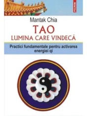 Tao. Lumina care vindeca. Practici fundamentale pentru activarea energiei Qi/Mantak Chia