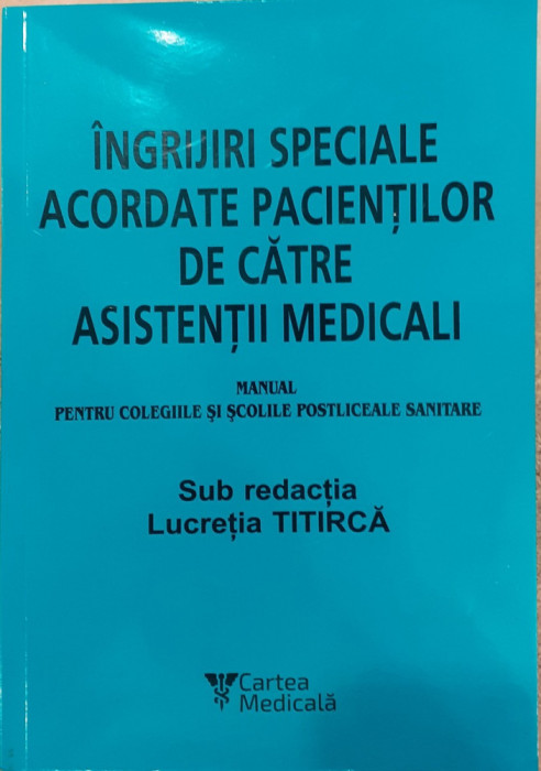 Ingrijiri speciale acordate pacientilor de catre asistentii medicali. Manual pentru colegiile si scolile postliceale sanitare