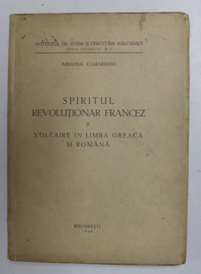 SPIRITUL REVOLUTIONAR FRANCEZ SI VOLTAIRE IN LIMBA GREACA SI ROMANA de ARIADNA CAMARIANO , 1946 foto