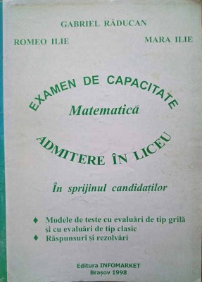 EXAMEN DE CAPACITATE, MATEMATICA. IN SPRIJINUL CANDIDATILOR, ADMITERE IN LICEU-GABRIEL RADUCAN, ROMEO ILIE,-251410 foto