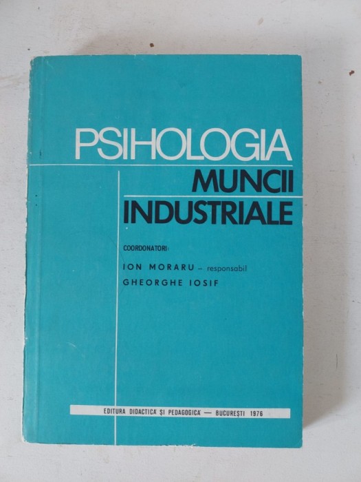 PSIHOLOGIA MUNCII INDUSTRIALE-ION MORARU, GH. IOSIF, 1976