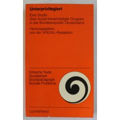 UNTERPRIVILEGIERT (DEFAVORIZATII ) von DER SPIEGEL - REDAKTION , TEXT IN LIMBA GERMANA , 1975
