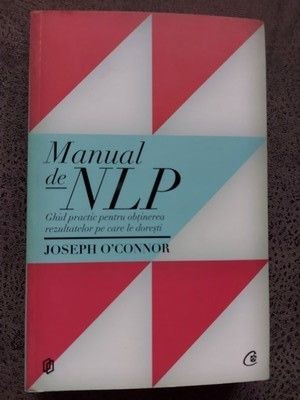 Manual de NPL Ghid practic pentru ob&amp;amp;#355;inerea rezultatelor pe care le dore&amp;amp;#x219;ti Joseph Oconnor foto