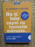 Nu-ti bate capul cu lucrurile marunte.. - Richard Carlson