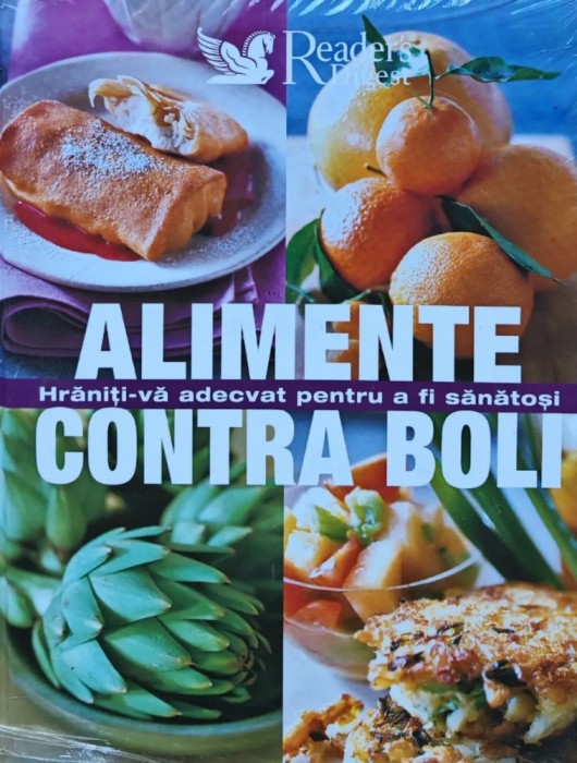 Alimente contra boli. Hraniti-va adecvat pentru a fi sanatosi (Reader`s Digest) - 2008 (BE59)