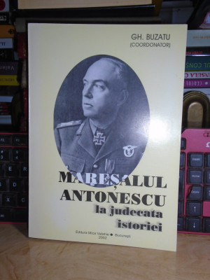 GH. BUZATU - MARESALUL ANTONESCU LA JUDECATA ISTORIEI , 2002 # foto