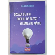 SCOALA DE IERI , COPILUL DE ASTAZI SI LUMEA DE MAINE de OANA MORARU , 2024