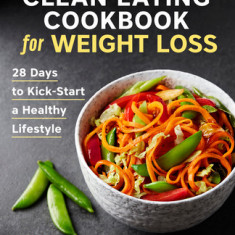 Clean Eating Cookbook for Weight Loss: 28 Days to Kick-Start a Healthy Lifestyle