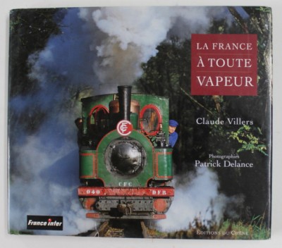 LA FRANCE A TOUTE VAPEUR par CLAUDE VILLERS , photographies PATRICK DELENCE , 1999 foto