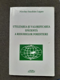 Utilizarea si valorificarea eficienta a resurselor forestiere - Nicolae Ioachim Legun