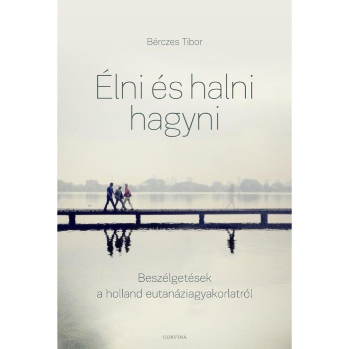 &Eacute;lni &eacute;s halni hagyni - Besz&eacute;lget&eacute;sek a holland eutan&aacute;ziagyakorlatr&oacute;l - B&eacute;rczes Tibor