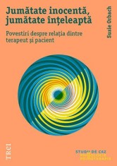 Jumatate inocenta, jumatate inteleapta. Povestiri despre relatia dintre terapeut si pacient - Trei