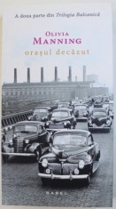 ORASUL DECAZUT de OLIVIA MANNING , A DOUA PARTE DIN &amp;quot, TRILOGIA BALCANICA &amp;quot, , 2016