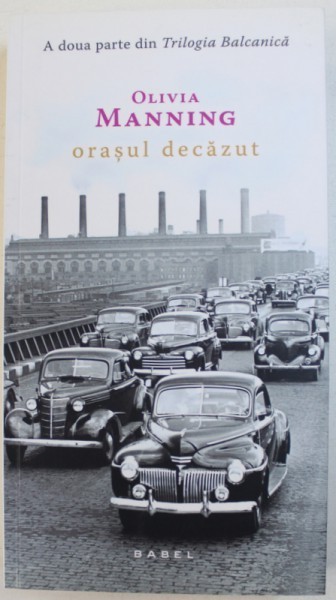 ORASUL DECAZUT de OLIVIA MANNING , A DOUA PARTE DIN &amp;quot, TRILOGIA BALCANICA &amp;quot, , 2016