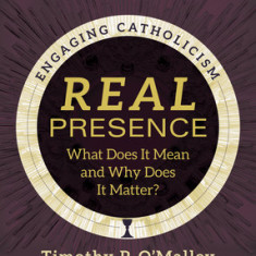 Real Presence: What Does It Mean and Why Does It Matter?