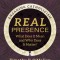 Real Presence: What Does It Mean and Why Does It Matter?