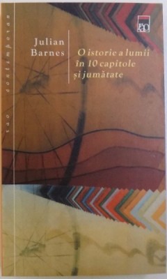 O ISTORIE A LUMII IN 10 CAPITOLE SI JUMATATE de JULIAN BARNES, 2003 foto