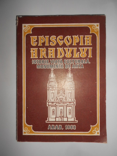 Mircea Pacurariu - Episcopia Aradului. Istorie, viata culturala, monumente 1989