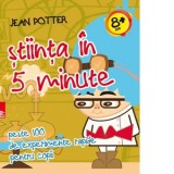 Stiinta in 5 minute - peste 100 de experimente rapide pentru copii - Jean Potter
